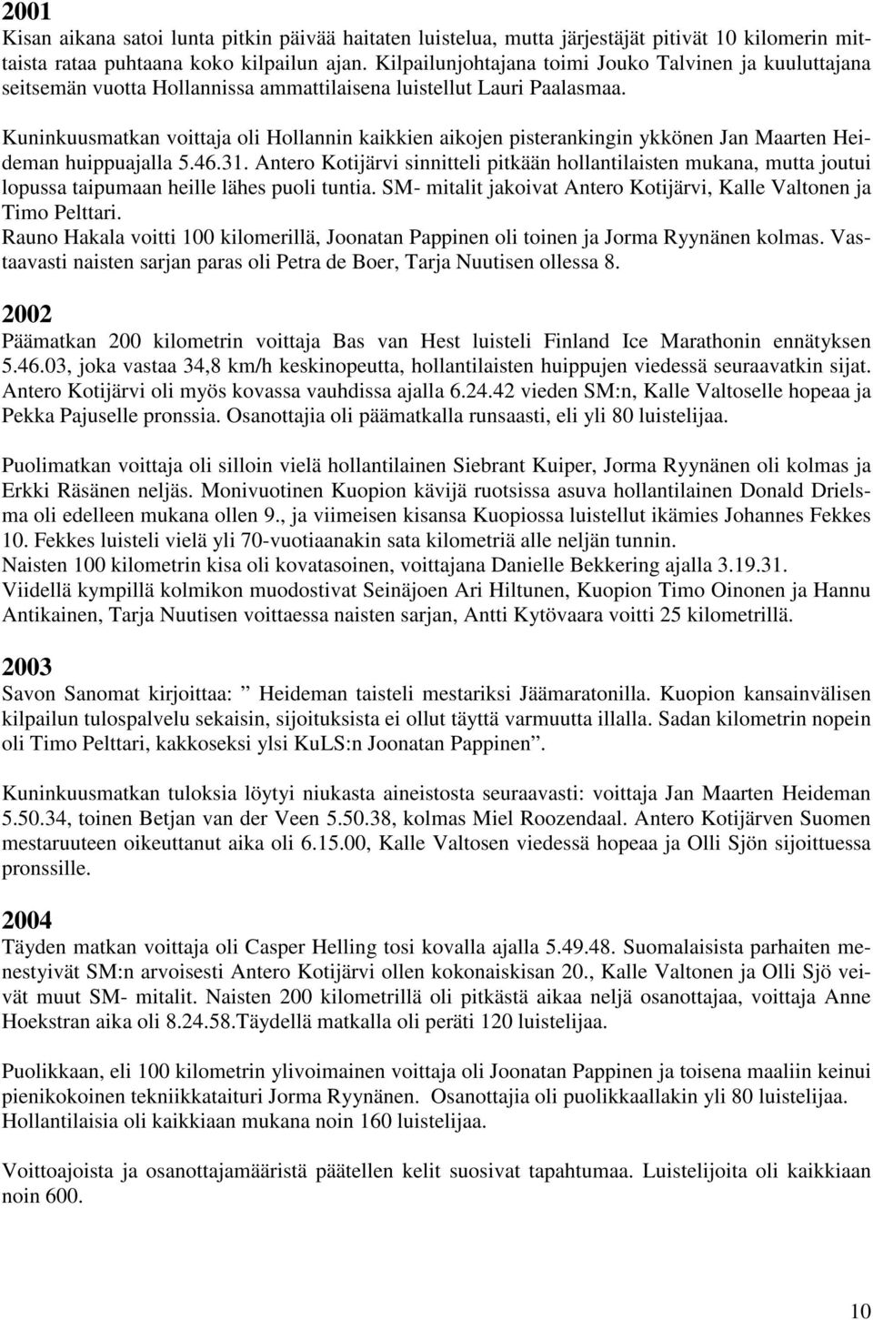 Kuninkuusmatkan voittaja oli Hollannin kaikkien aikojen pisterankingin ykkönen Jan Maarten Heideman huippuajalla 5.46.31.