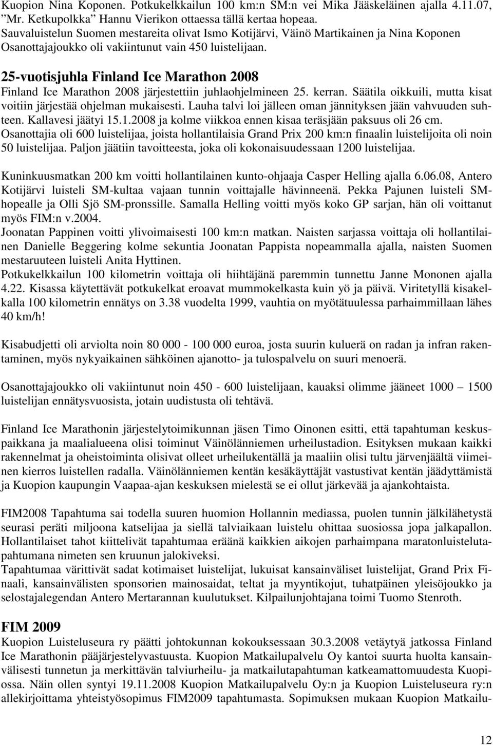 25-vuotisjuhla Finland Ice Marathon 2008 Finland Ice Marathon 2008 järjestettiin juhlaohjelmineen 25. kerran. Säätila oikkuili, mutta kisat voitiin järjestää ohjelman mukaisesti.