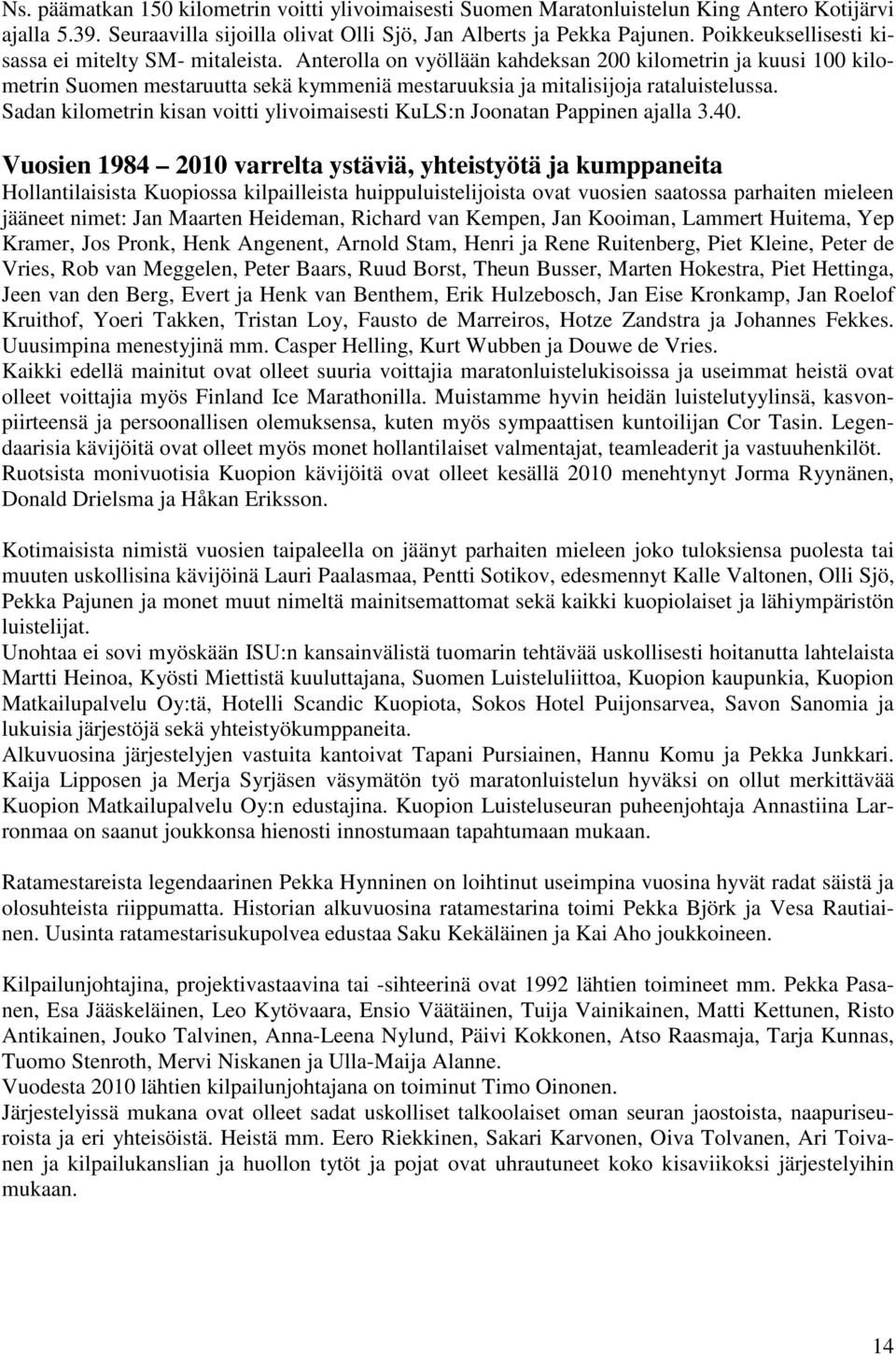 Anterolla on vyöllään kahdeksan 200 kilometrin ja kuusi 100 kilometrin Suomen mestaruutta sekä kymmeniä mestaruuksia ja mitalisijoja rataluistelussa.