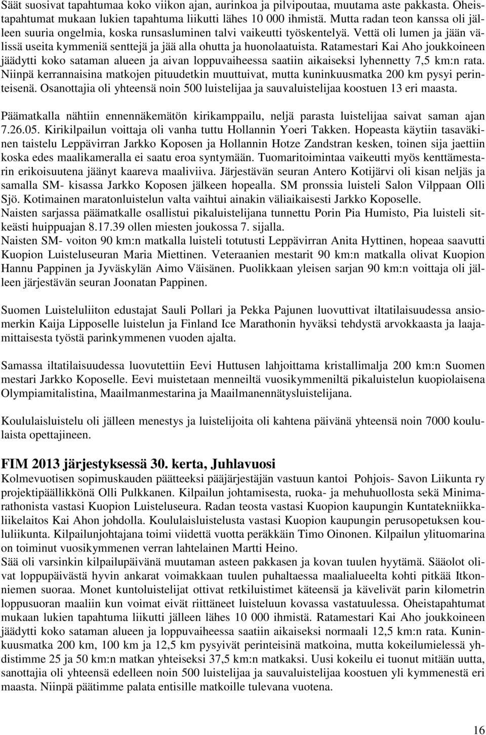 Ratamestari Kai Aho joukkoineen jäädytti koko sataman alueen ja aivan loppuvaiheessa saatiin aikaiseksi lyhennetty 7,5 km:n rata.