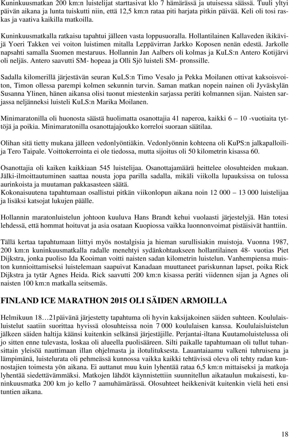 Hollantilainen Kallaveden ikikävijä Yoeri Takken vei voiton luistimen mitalla Leppävirran Jarkko Koposen nenän edestä. Jarkolle napsahti samalla Suomen mestaruus.