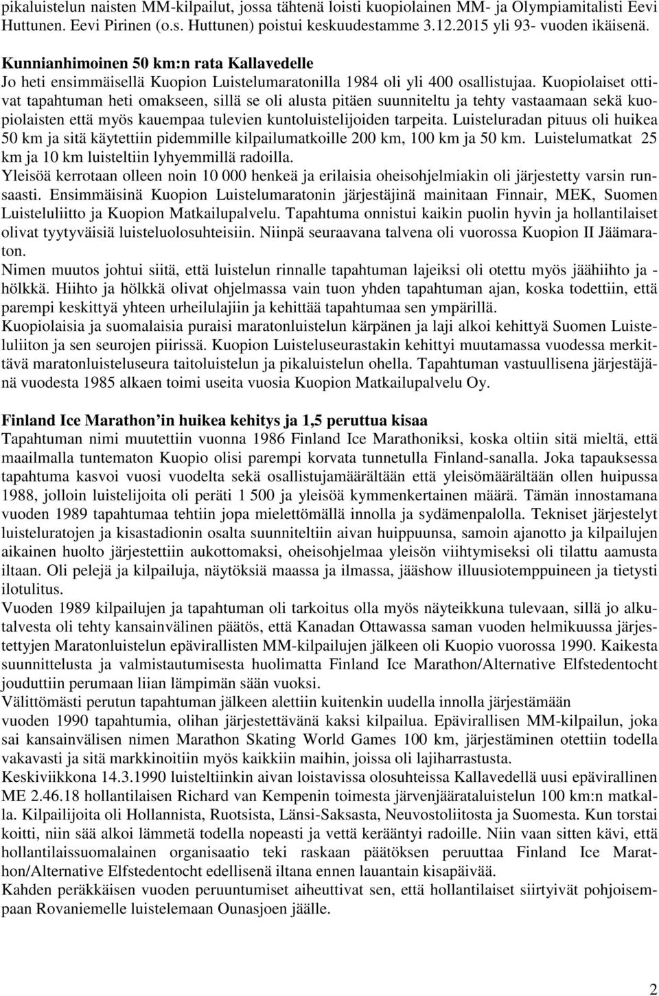 Kuopiolaiset ottivat tapahtuman heti omakseen, sillä se oli alusta pitäen suunniteltu ja tehty vastaamaan sekä kuopiolaisten että myös kauempaa tulevien kuntoluistelijoiden tarpeita.