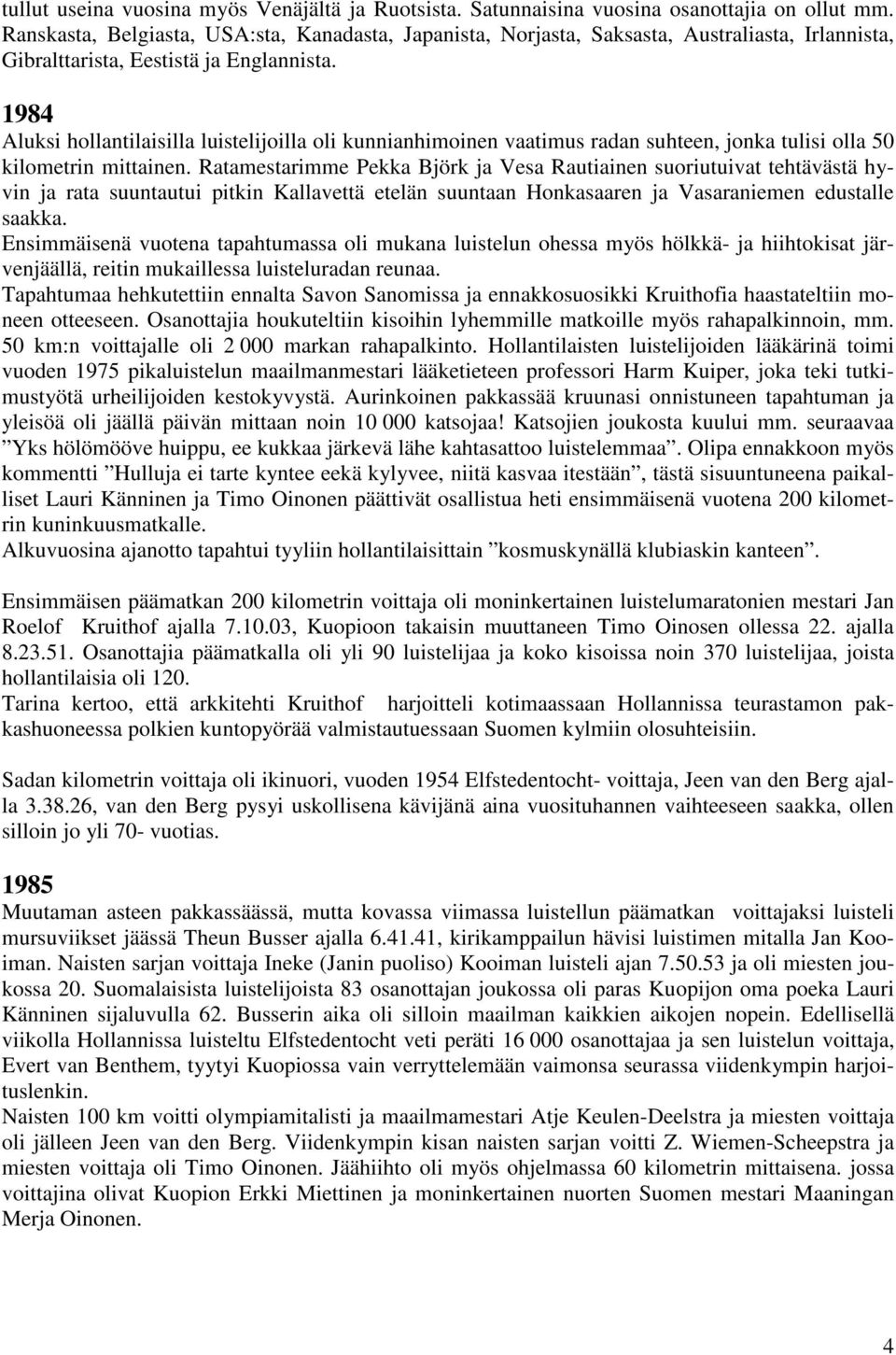 1984 Aluksi hollantilaisilla luistelijoilla oli kunnianhimoinen vaatimus radan suhteen, jonka tulisi olla 50 kilometrin mittainen.