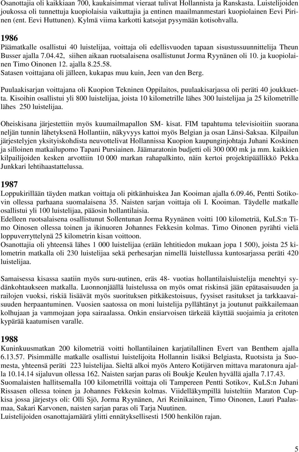 1986 Päämatkalle osallistui 40 luistelijaa, voittaja oli edellisvuoden tapaan sisustussuunnittelija Theun Busser ajalla 7.04.42, siihen aikaan ruotsalaisena osallistunut Jorma Ryynänen oli 10.