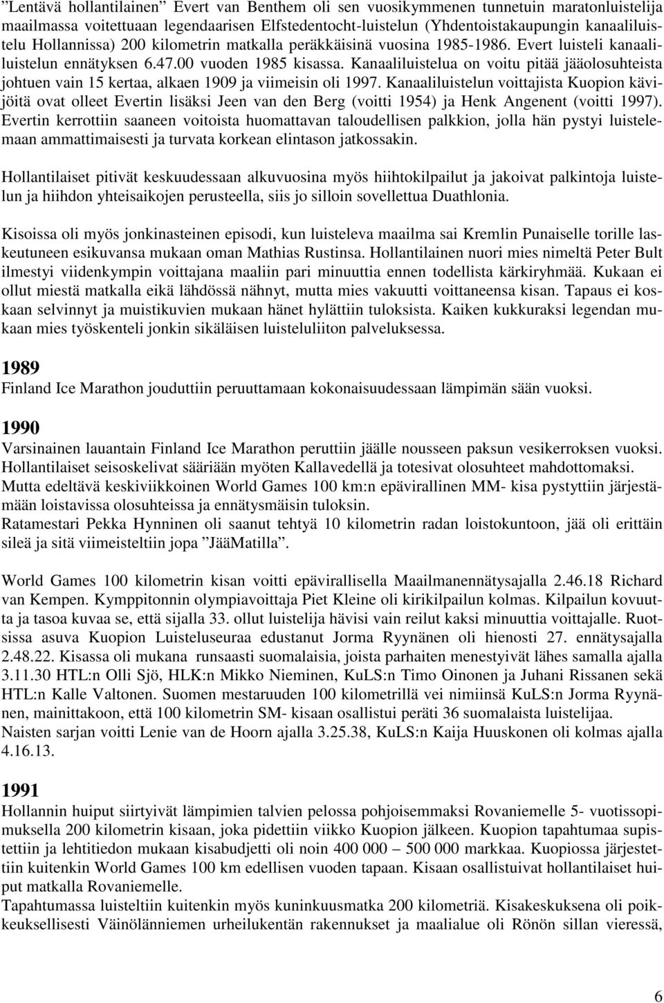 Kanaaliluistelua on voitu pitää jääolosuhteista johtuen vain 15 kertaa, alkaen 1909 ja viimeisin oli 1997.