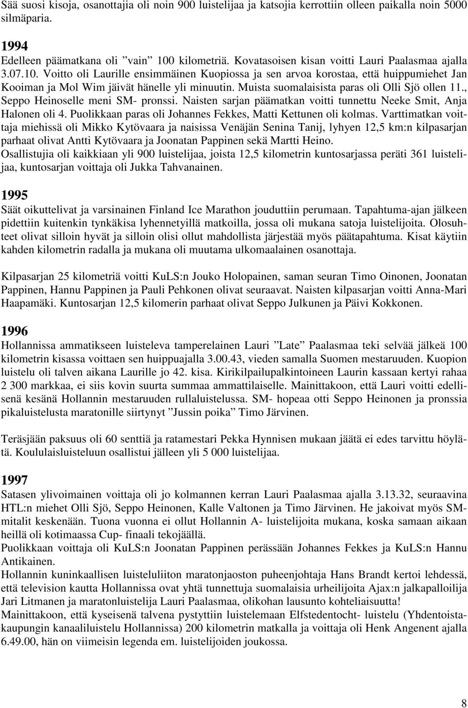 Muista suomalaisista paras oli Olli Sjö ollen 11., Seppo Heinoselle meni SM- pronssi. Naisten sarjan päämatkan voitti tunnettu Neeke Smit, Anja Halonen oli 4.