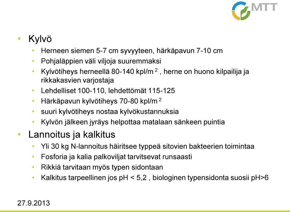 kylvökustannuksia Kylvön jälkeen jyräys helpottaa matalaan sänkeen puintia Lannoitus ja kalkitus Yli 30 kg N-lannoitus häiritsee typpeä sitovien