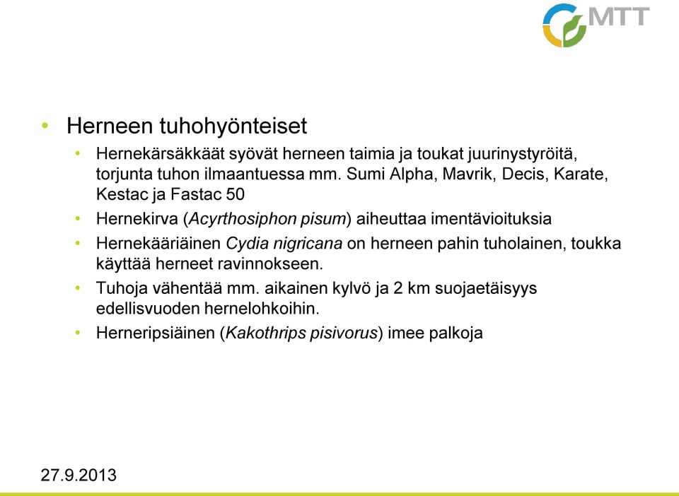 imentävioituksia Hernekääriäinen Cydia nigricana on herneen pahin tuholainen, toukka käyttää herneet ravinnokseen.