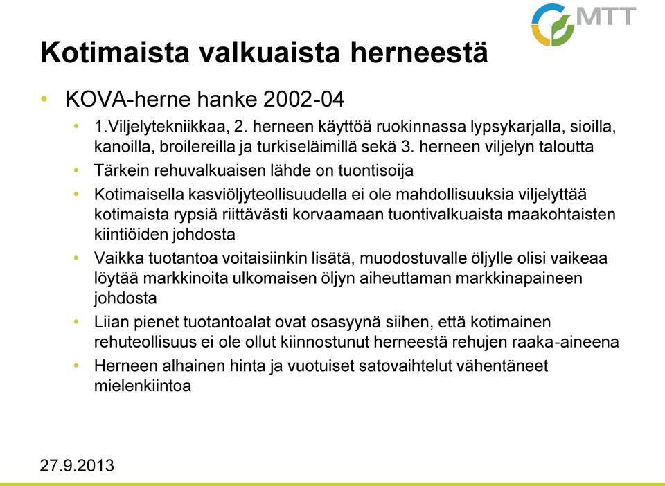 tuontivalkuaista maakohtaisten kiintiöiden johdosta Vaikka tuotantoa voitaisiinkin lisätä, muodostuvalle öljylle olisi vaikeaa löytää markkinoita ulkomaisen öljyn aiheuttaman markkinapaineen