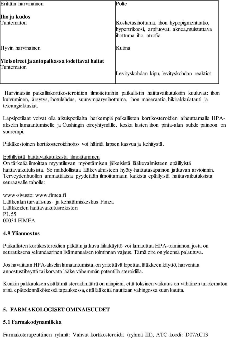 kuivuminen, ärsytys, ihotulehdus, suunympärysihottuma, ihon maseraatio, hikirakkulatauti ja teleangiektasiat.