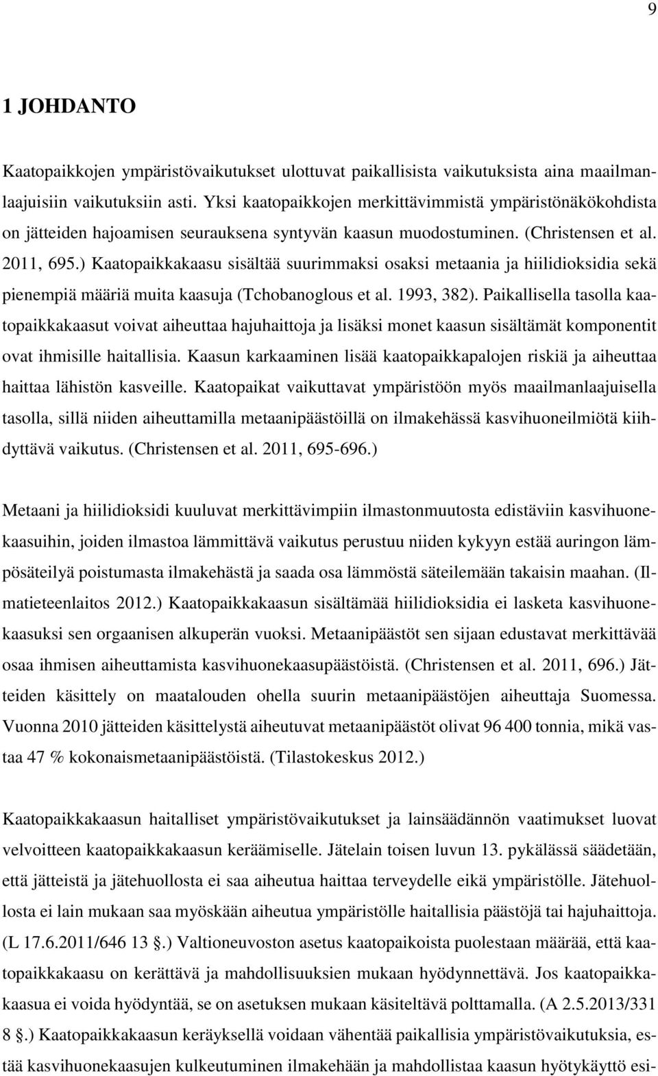 ) Kaatopaikkakaasu sisältää suurimmaksi osaksi metaania ja hiilidioksidia sekä pienempiä määriä muita kaasuja (Tchobanoglous et al. 1993, 382).