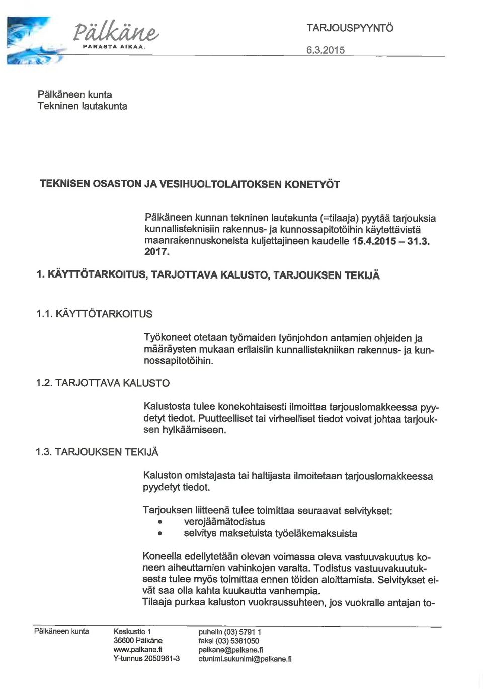 kunnossapitotöihin käytettävistä maanrakennuskoneista kuljettajineen kaudelle 15.4.2015-31. 3. 2017. 1. KÄYTTÖTARKOITUS, TARJOTTAVA KALUSTO, TARJOUKSEN TEKIJÄ 1. 1. KÄYTTÖTARKOITUS 1.2. TARJOTTAVA KALUSTO 1.