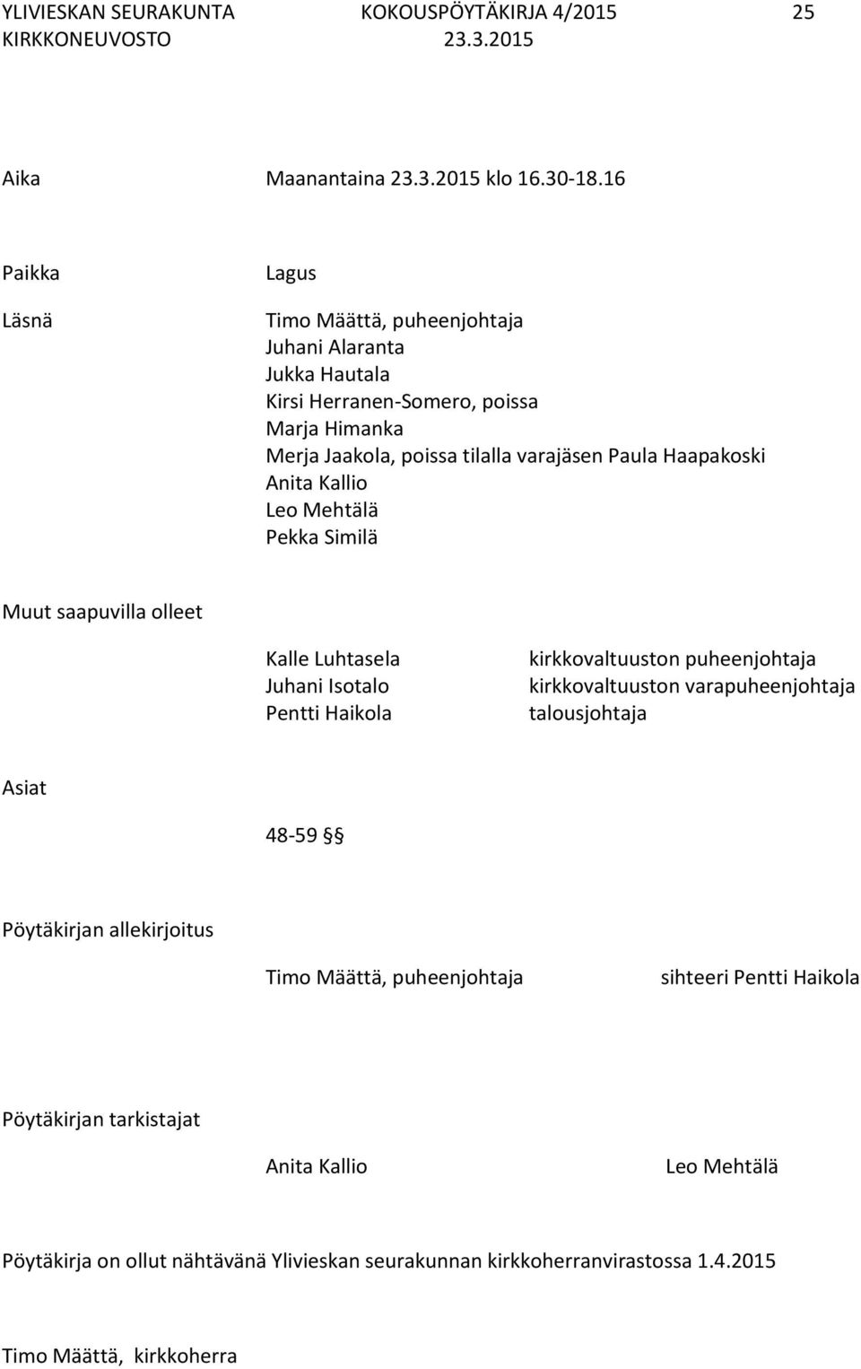 Haapakoski Anita Kallio Leo Mehtälä Pekka Similä Muut saapuvilla olleet Kalle Luhtasela Juhani Isotalo Pentti Haikola kirkkovaltuuston puheenjohtaja kirkkovaltuuston