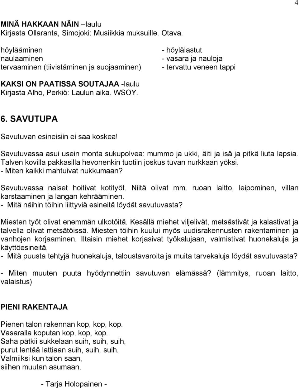 6. SAVUTUPA Savutuvan esineisiin ei saa koskea! Savutuvassa asui usein monta sukupolvea: mummo ja ukki, äiti ja isä ja pitkä liuta lapsia.