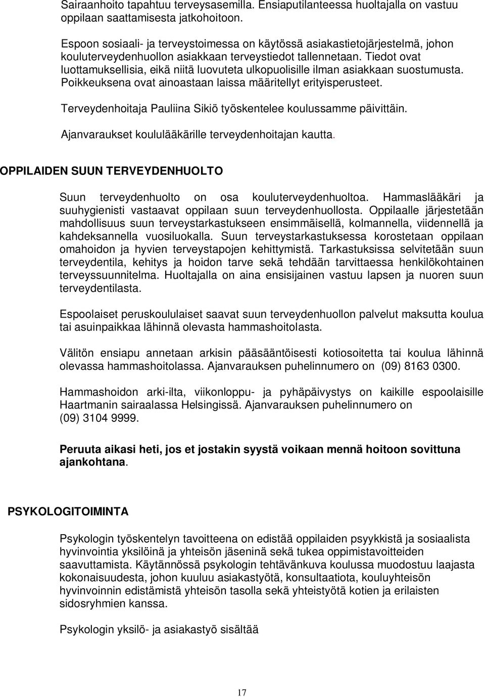 Tiedot ovat luottamuksellisia, eikä niitä luovuteta ulkopuolisille ilman asiakkaan suostumusta. Poikkeuksena ovat ainoastaan laissa määritellyt erityisperusteet.