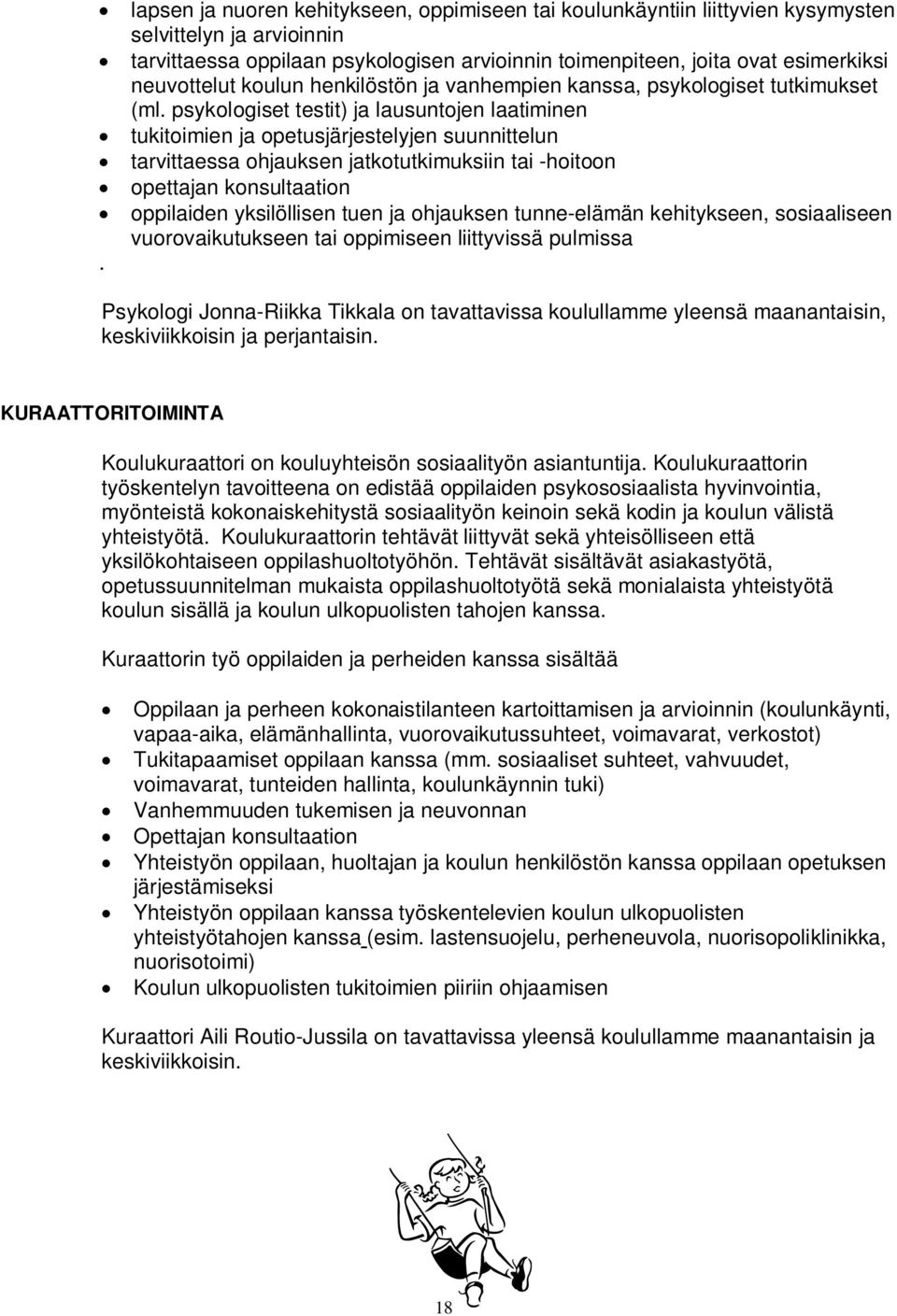 psykologiset testit) ja lausuntojen laatiminen tukitoimien ja opetusjärjestelyjen suunnittelun tarvittaessa ohjauksen jatkotutkimuksiin tai -hoitoon opettajan konsultaation oppilaiden yksilöllisen