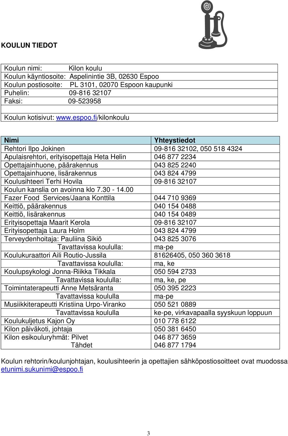 fi/kilonkoulu Nimi Yhteystiedot Rehtori Ilpo Jokinen 09-816 32102, 050 518 4324 Apulaisrehtori, erityisopettaja Heta Helin 046 877 2234 Opettajainhuone, päärakennus 043 825 2240 Opettajainhuone,