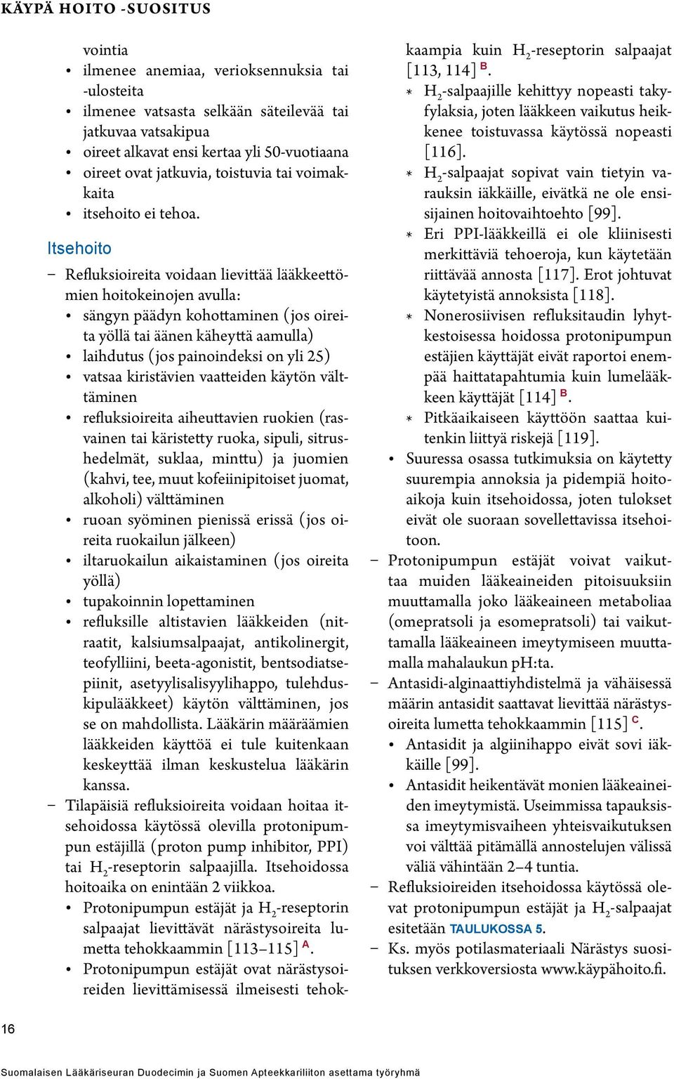 Itsehoito Refluksioireita voidaan lievittää lääkkeettömien hoitokeinojen avulla: sängyn päädyn kohottaminen (jos oireita yöllä tai äänen käheyttä aamulla) laihdutus (jos painoindeksi on yli 25)