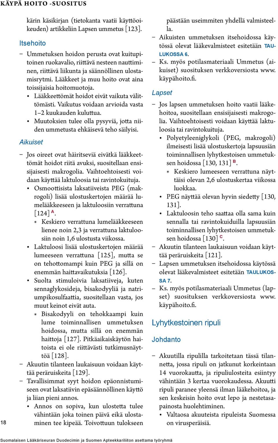 Lääkkeet ja muu hoito ovat aina toissijaisia hoitomuotoja. Lääkkeettömät hoidot eivät vaikuta välittömästi. Vaikutus voidaan arvioida vasta 1 2 kuukauden kuluttua.