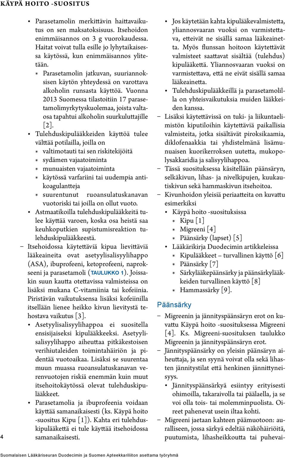 Vuonna 2013 Suomessa tilastoitiin 17 parasetamolimyrkytyskuolemaa, joista valtaosa tapahtui alkoholin suurkuluttajille [2].