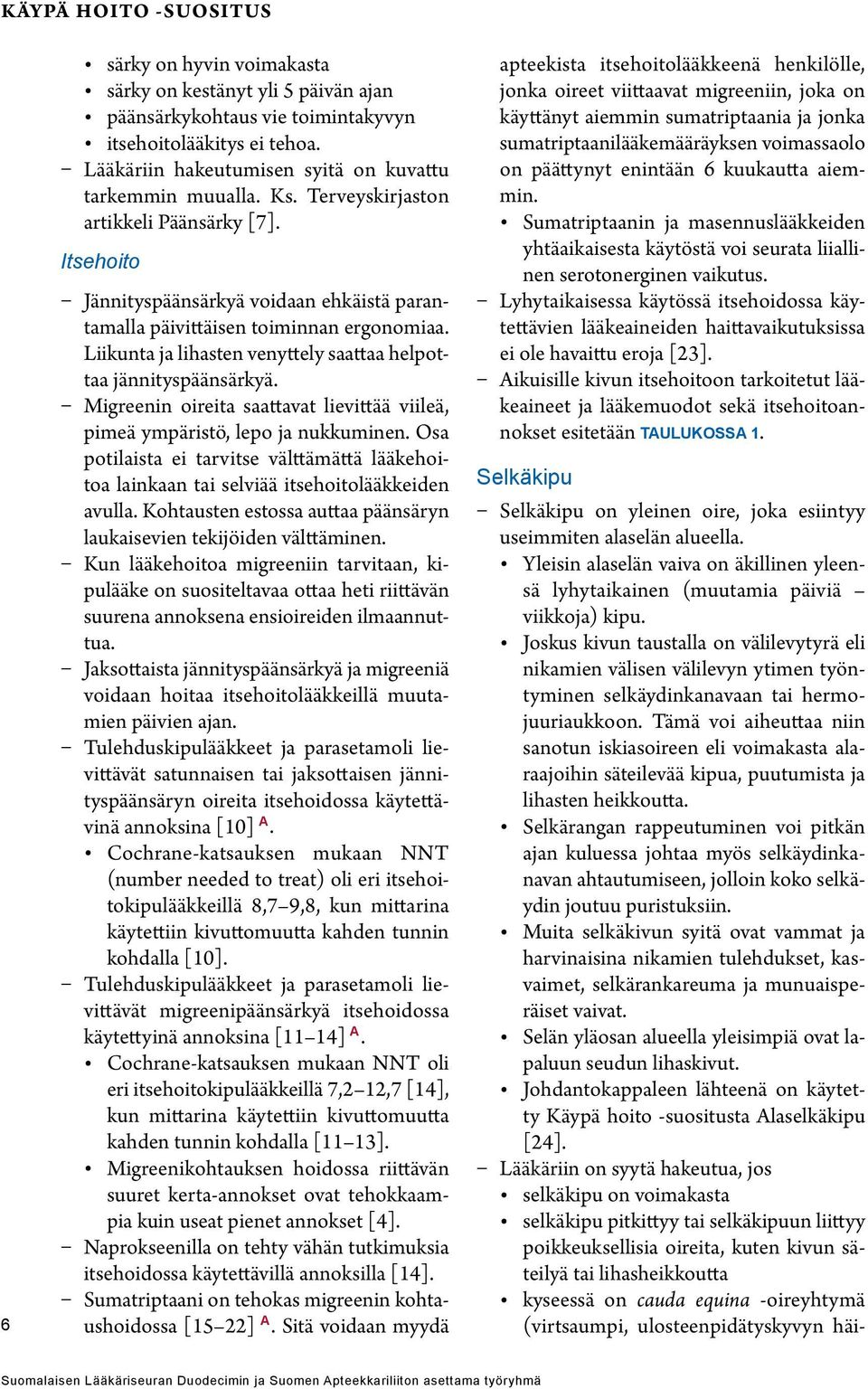 Liikunta ja lihasten venyttely saattaa helpottaa jännityspäänsärkyä. Migreenin oireita saattavat lievittää viileä, pimeä ympäristö, lepo ja nukkuminen.