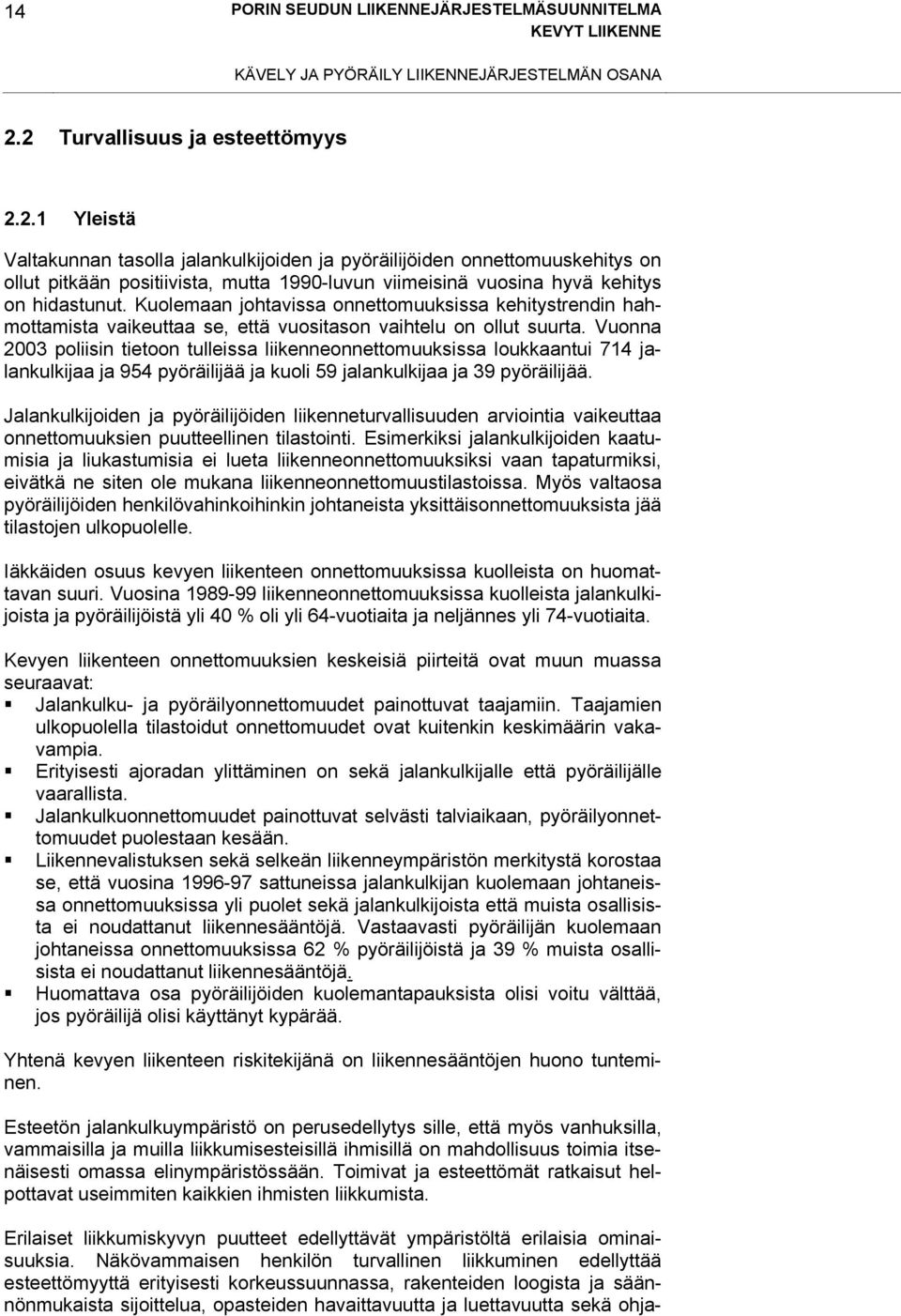 Kuolemaan johtavissa onnettomuuksissa kehitystrendin hahmottamista vaikeuttaa se, että vuositason vaihtelu on ollut suurta.