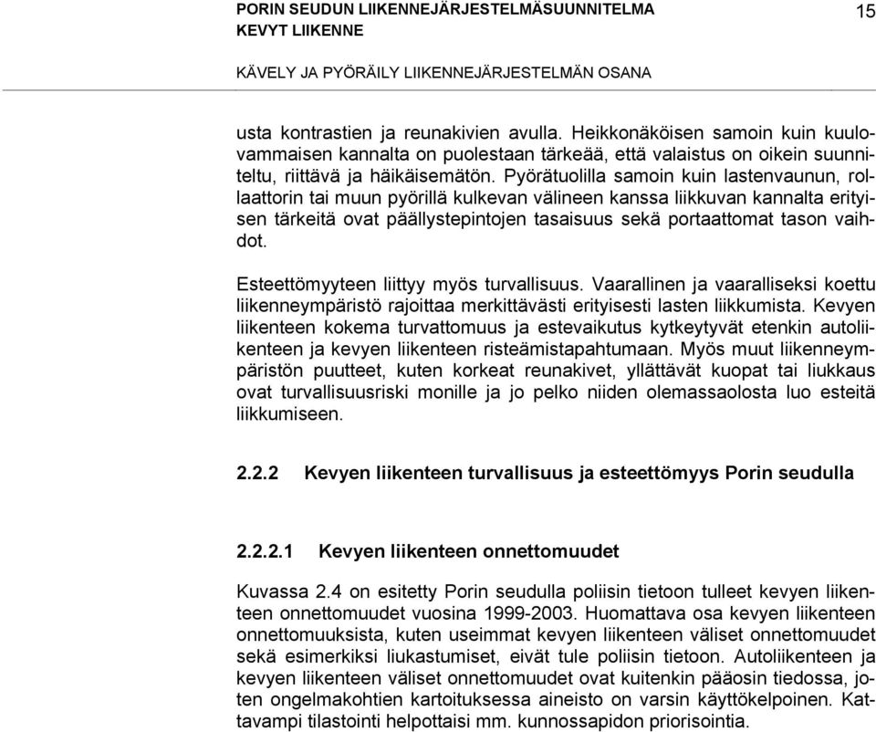 Pyörätuolilla samoin kuin lastenvaunun, rollaattorin tai muun pyörillä kulkevan välineen kanssa liikkuvan kannalta erityisen tärkeitä ovat päällystepintojen tasaisuus sekä portaattomat tason vaihdot.