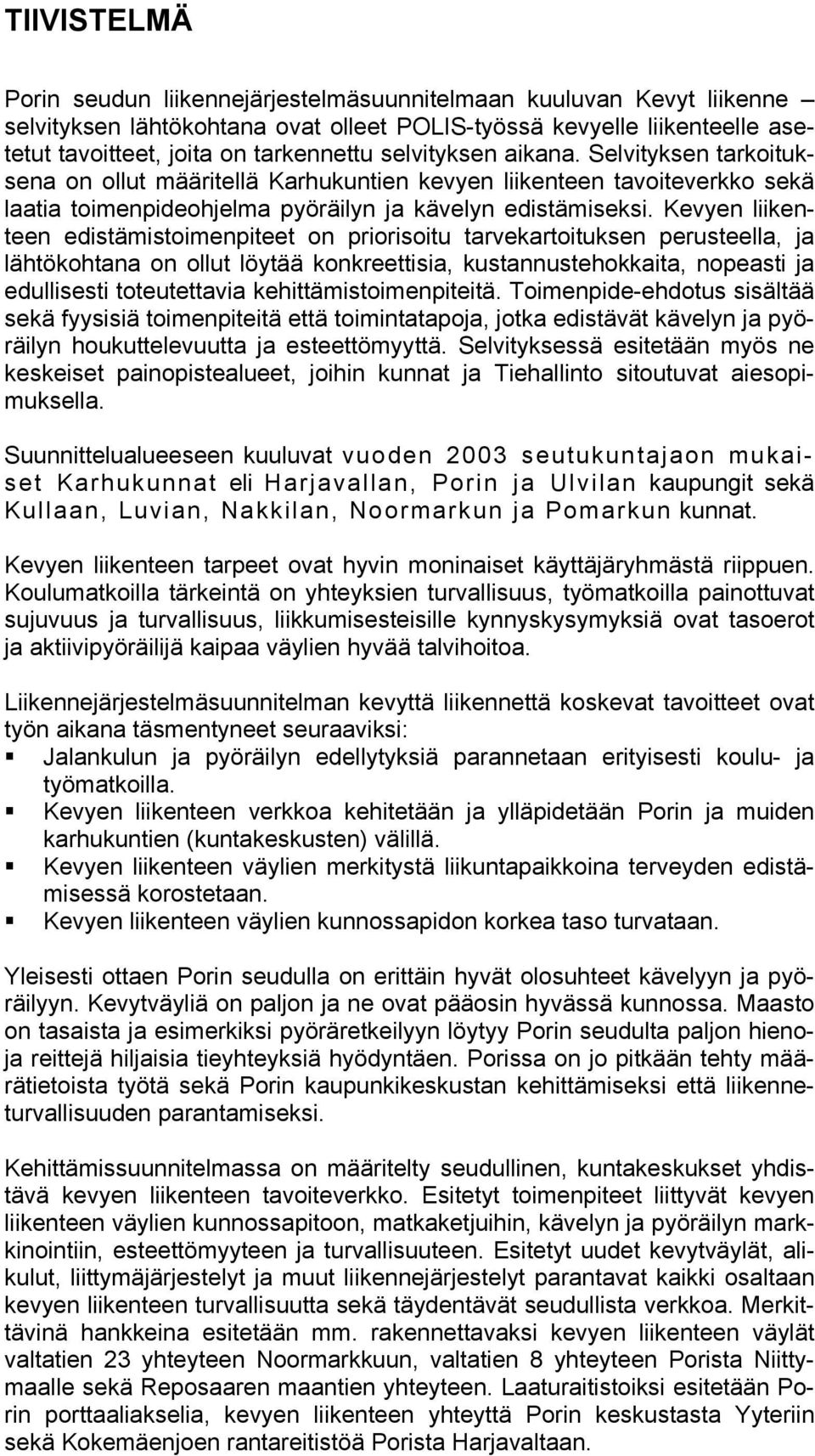 Kevyen liikenteen edistämistoimenpiteet on priorisoitu tarvekartoituksen perusteella, ja lähtökohtana on ollut löytää konkreettisia, kustannustehokkaita, nopeasti ja edullisesti toteutettavia