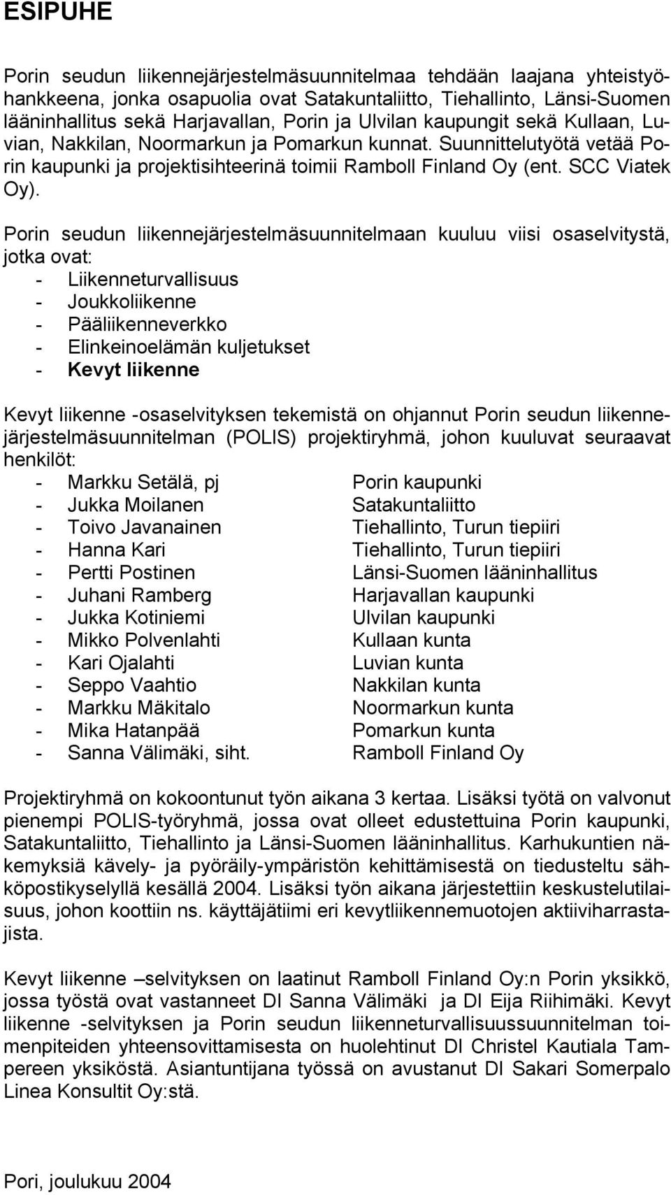 Porin seudun liikennejärjestelmäsuunnitelmaan kuuluu viisi osaselvitystä, jotka ovat: - Liikenneturvallisuus - Joukkoliikenne - Pääliikenneverkko - Elinkeinoelämän kuljetukset - Kevyt liikenne Kevyt