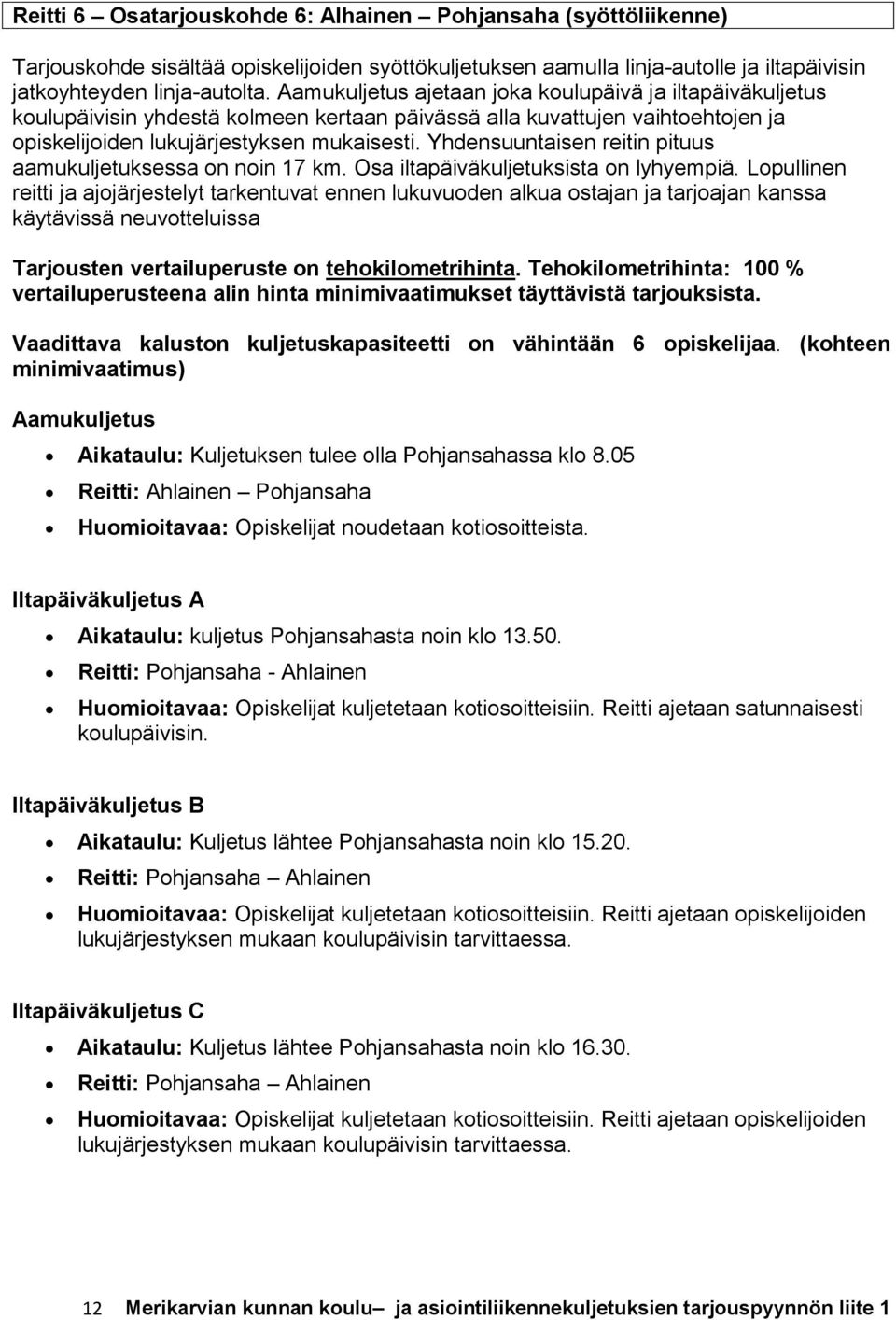 Yhdensuuntaisen reitin pituus aamukuljetuksessa on noin 17 km. Osa iltapäiväkuljetuksista on lyhyempiä.