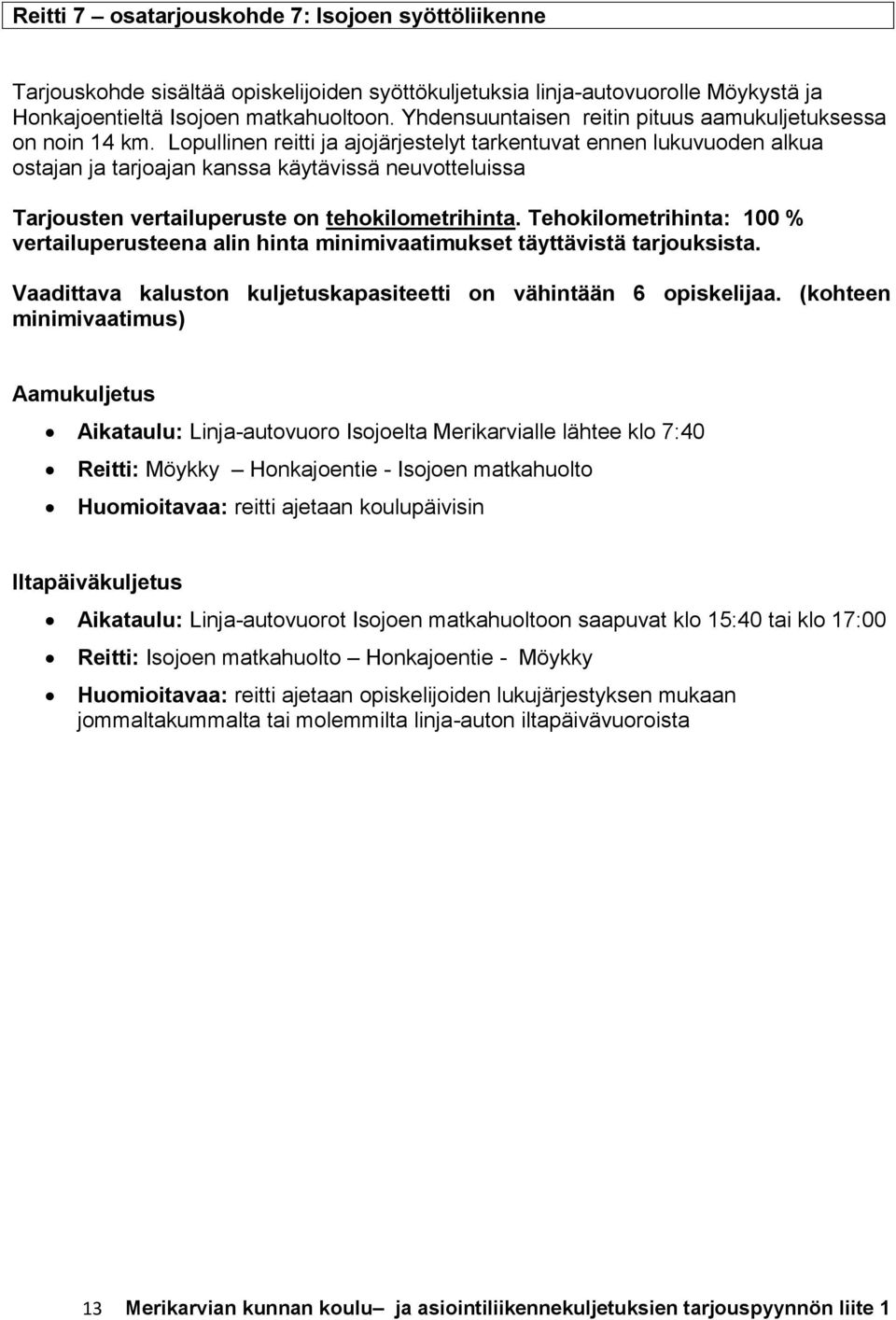 Lopullinen reitti ja ajojärjestelyt tarkentuvat ennen lukuvuoden alkua ostajan ja tarjoajan kanssa käytävissä neuvotteluissa Tarjousten vertailuperuste on tehokilometrihinta.