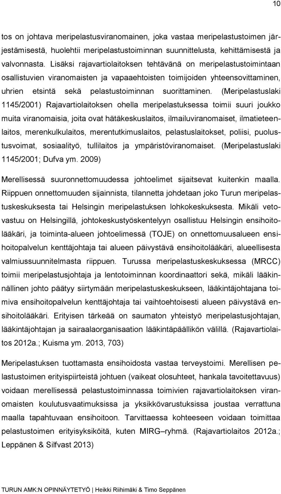 (Meripelastuslaki 1145/2001) Rajavartiolaitoksen ohella meripelastuksessa toimii suuri joukko muita viranomaisia, joita ovat hätäkeskuslaitos, ilmailuviranomaiset, ilmatieteenlaitos,