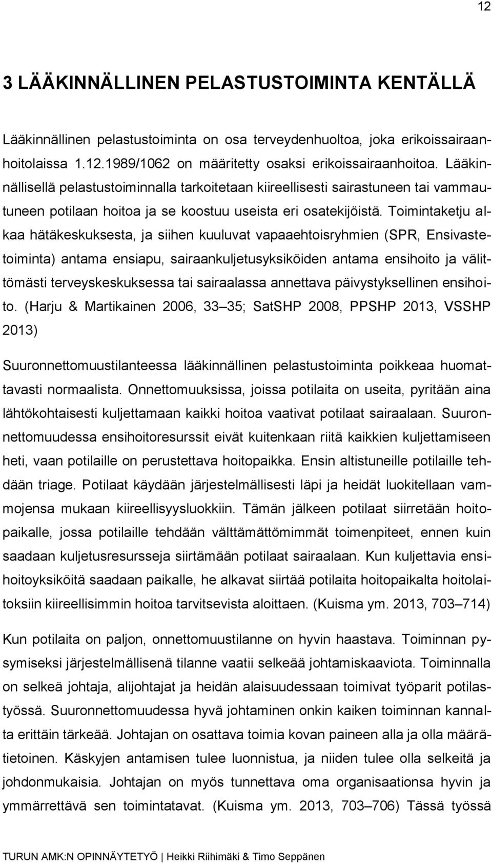 Toimintaketju alkaa hätäkeskuksesta, ja siihen kuuluvat vapaaehtoisryhmien (SPR, Ensivastetoiminta) antama ensiapu, sairaankuljetusyksiköiden antama ensihoito ja välittömästi terveyskeskuksessa tai