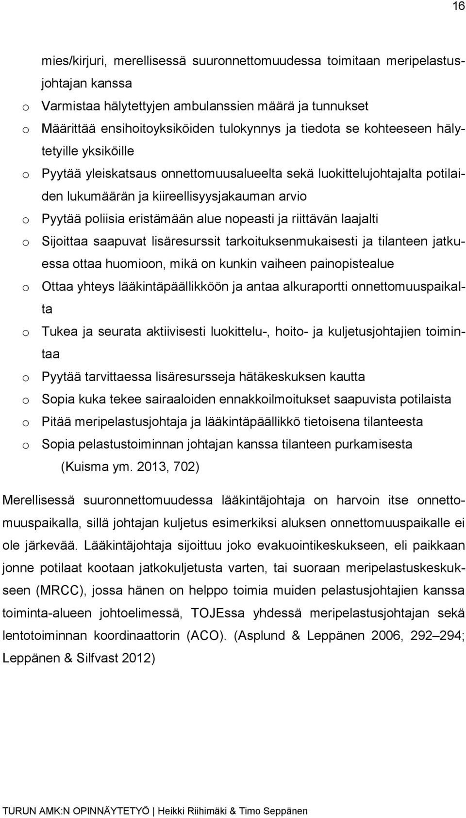 nopeasti ja riittävän laajalti o Sijoittaa saapuvat lisäresurssit tarkoituksenmukaisesti ja tilanteen jatkuessa ottaa huomioon, mikä on kunkin vaiheen painopistealue o Ottaa yhteys