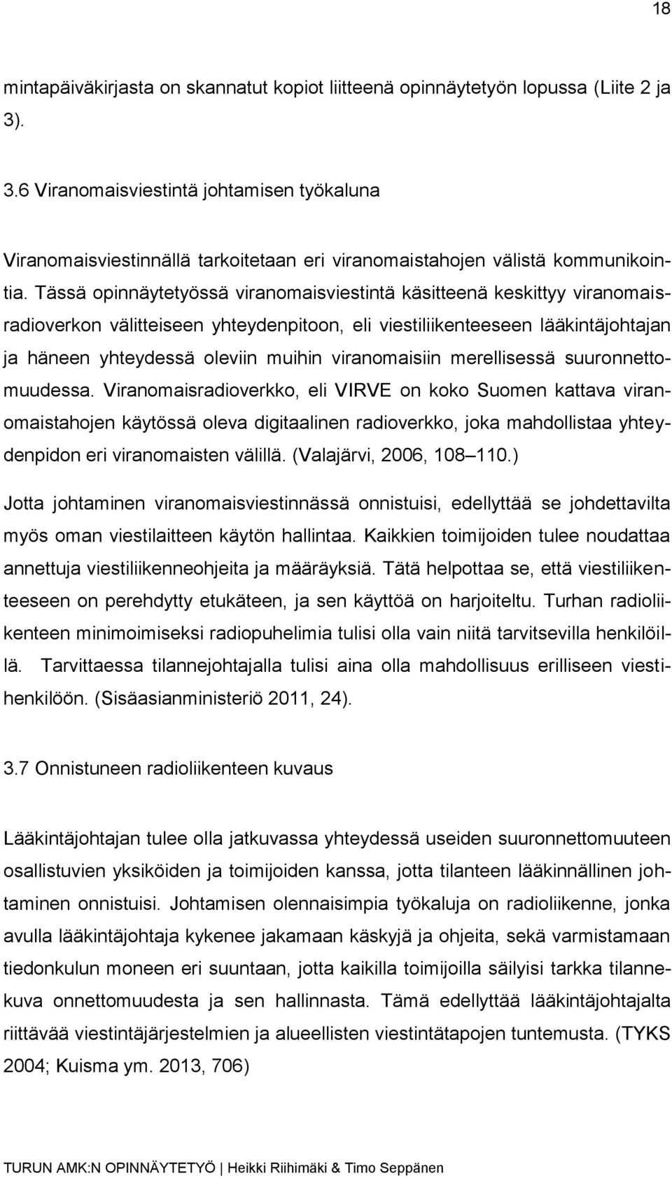 Tässä opinnäytetyössä viranomaisviestintä käsitteenä keskittyy viranomaisradioverkon välitteiseen yhteydenpitoon, eli viestiliikenteeseen lääkintäjohtajan ja häneen yhteydessä oleviin muihin