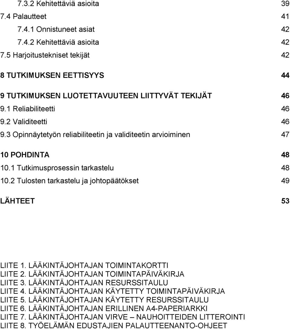 3 Opinnäytetyön reliabiliteetin ja validiteetin arvioiminen 47 10 POHDINTA 48 10.1 Tutkimusprosessin tarkastelu 48 10.2 Tulosten tarkastelu ja johtopäätökset 49 LÄHTEET 53 LIITE 1.