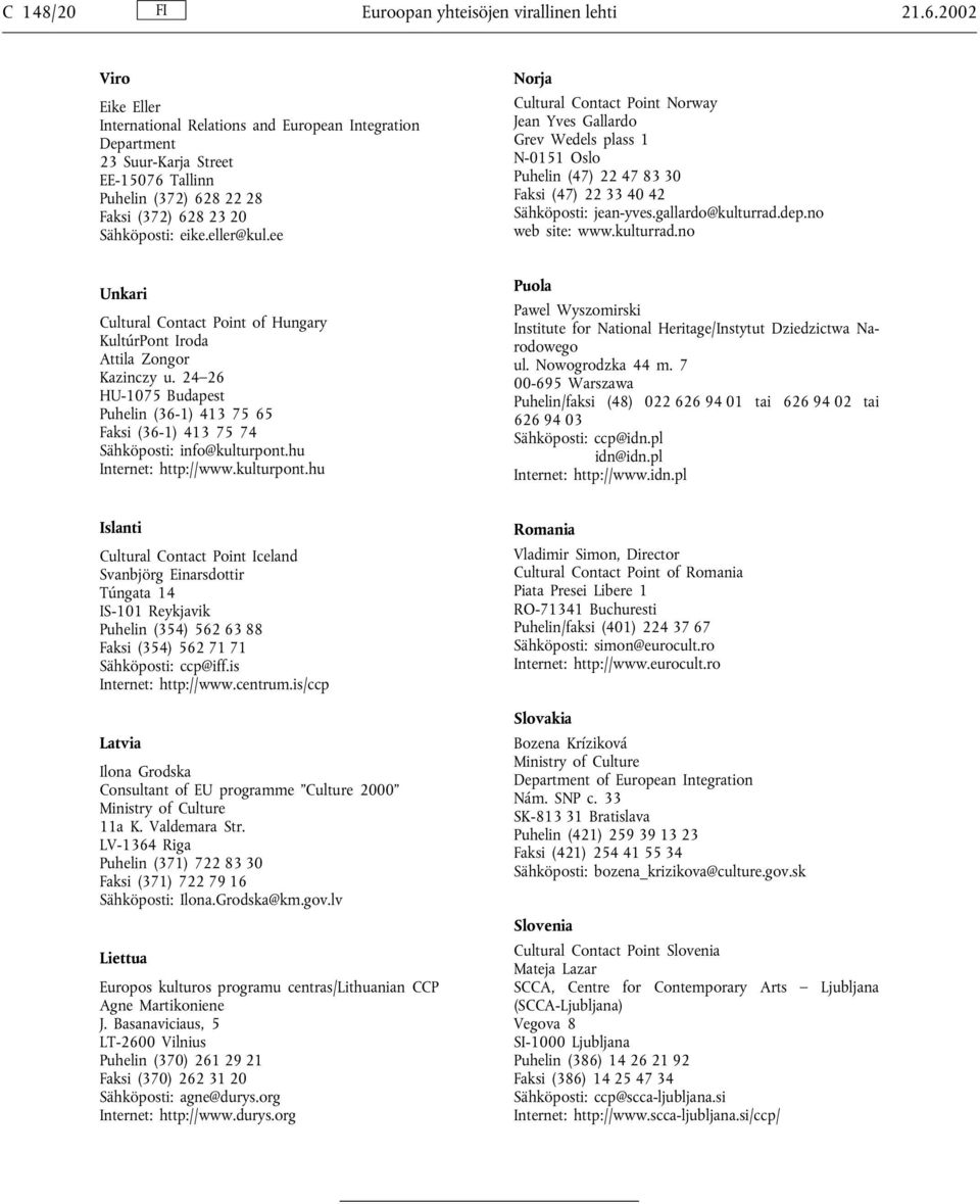 ee Norja Cultural Contact Point Norway Jean Yves Gallardo Grev Wedels plass 1 N-0151 Oslo Puhelin (47) 22 47 83 30 Faksi (47) 22 33 40 42 Sähköposti: jean-yves.gallardo@kulturrad.dep.no web site: www.