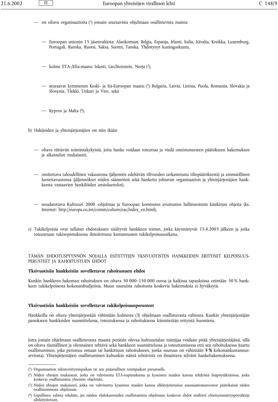 seuraavat kymmenen Keski- ja Itä-Euroopan maata: ( 3 ) Bulgaria, Latvia, Liettua, Puola, Romania, Slovakia ja Slovenia, Tšekki, Unkari ja Viro, sekä Kypros ja Malta ( 4 ), b) Hakijoiden ja