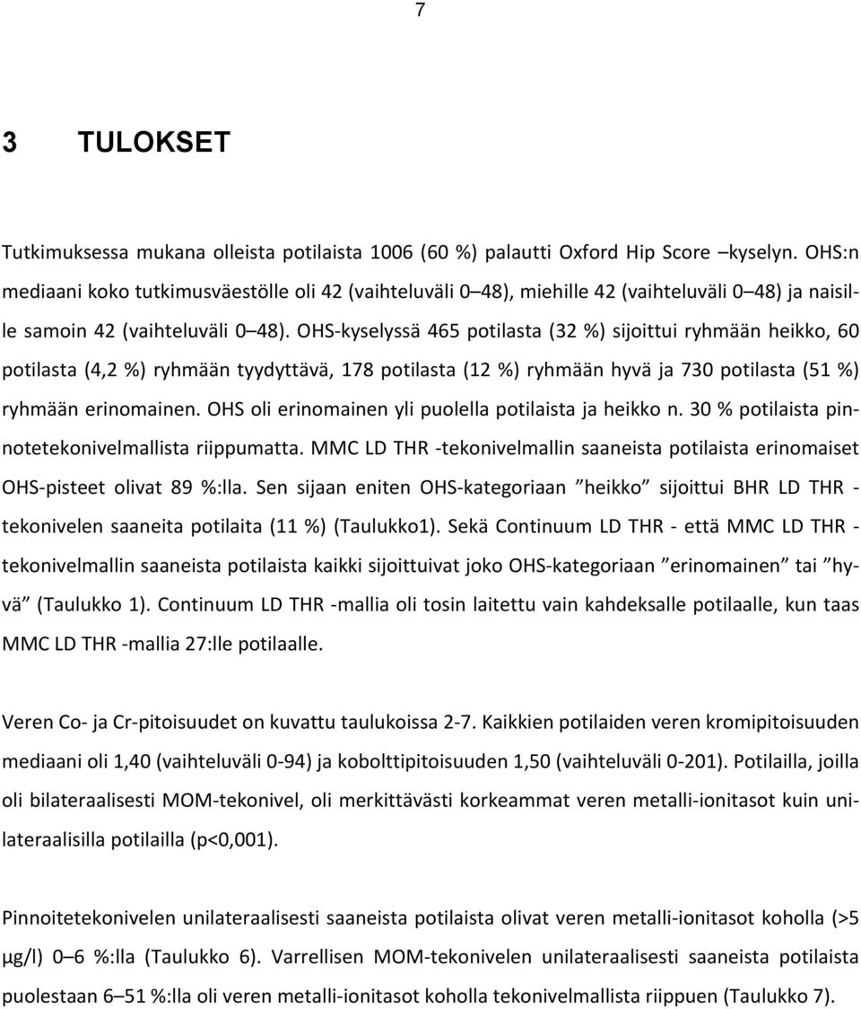 OHS- kyselyssä 465 potilasta (32 %) sijoittui ryhmään heikko, 60 potilasta (4,2 %) ryhmään tyydyttävä, 178 potilasta (12 %) ryhmään hyvä ja 730 potilasta (51 %) ryhmään erinomainen.