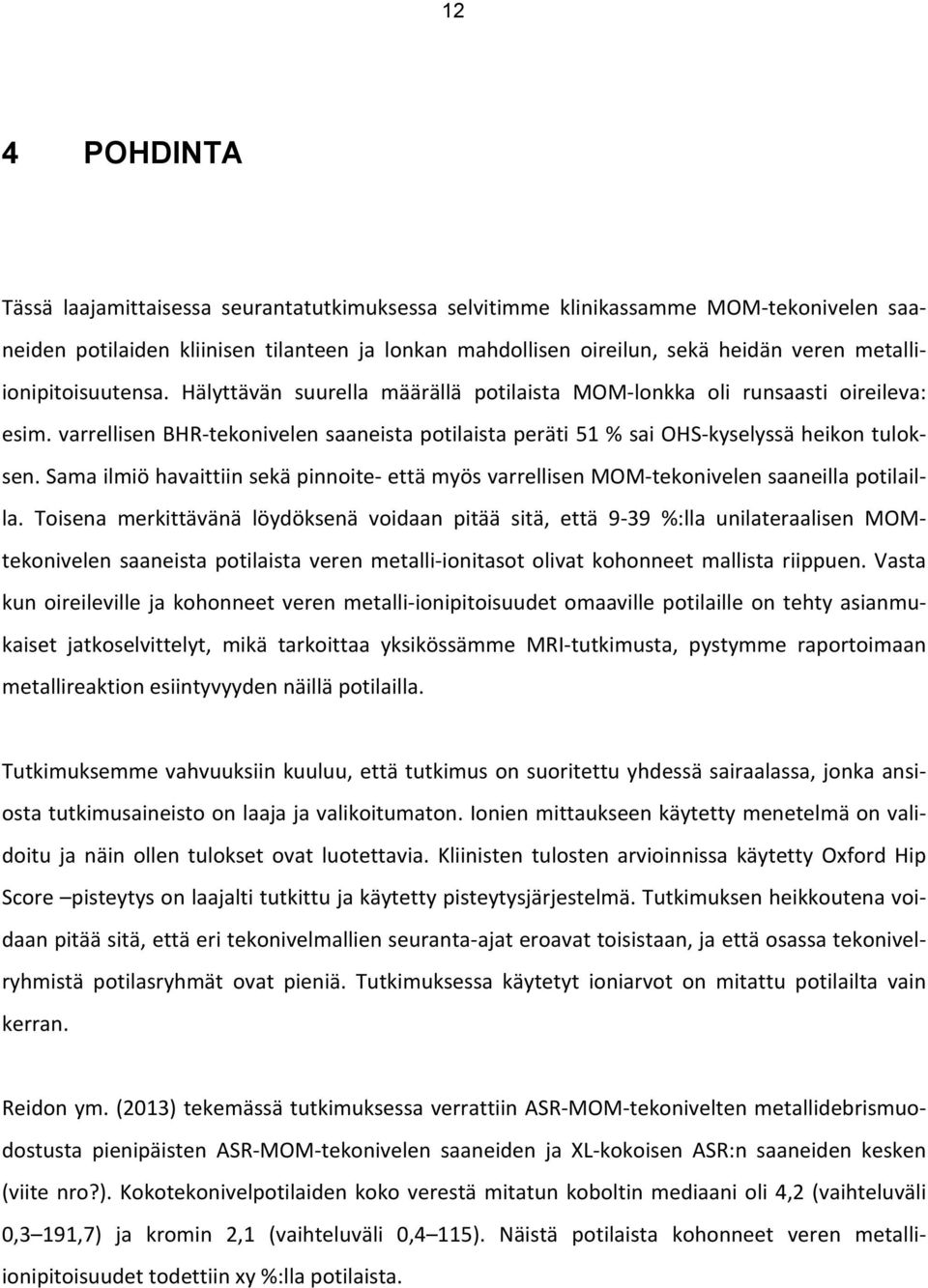 varrellisen BHR- tekonivelen saaneista potilaista peräti 51 % sai OHS- kyselyssä heikon tulok- sen. Sama ilmiö havaittiin sekä pinnoite- että myös varrellisen MOM- tekonivelen saaneilla potilail- la.