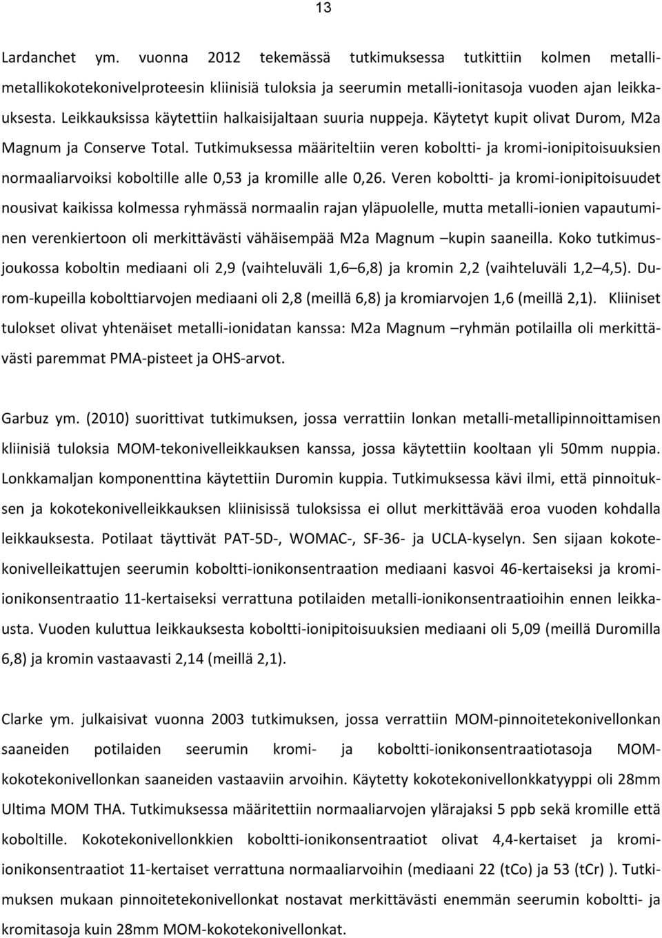 Tutkimuksessa määriteltiin veren koboltti- ja kromi- ionipitoisuuksien normaaliarvoiksi koboltille alle 0,53 ja kromille alle 0,26.