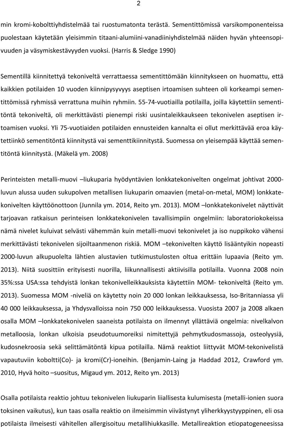 (Harris & Sledge 1990) Sementillä kiinnitettyä tekoniveltä verrattaessa sementittömään kiinnitykseen on huomattu, että kaikkien potilaiden 10 vuoden kiinnipysyvyys aseptisen irtoamisen suhteen oli