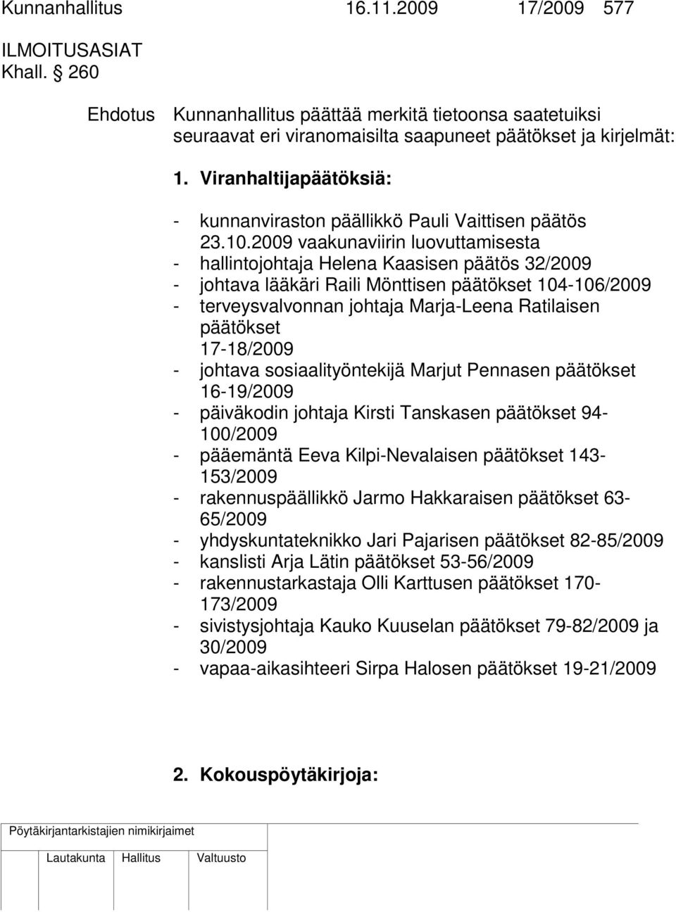 2009 vaakunaviirin luovuttamisesta - hallintojohtaja Helena Kaasisen päätös 32/2009 - johtava lääkäri Raili Mönttisen päätökset 104-106/2009 - terveysvalvonnan johtaja Marja-Leena Ratilaisen