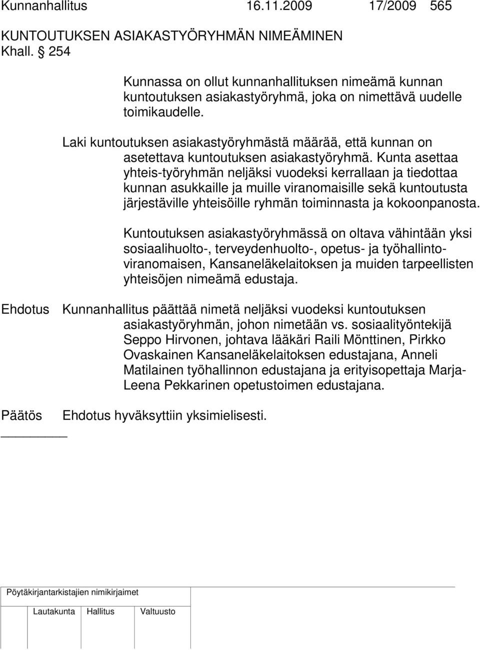 Laki kuntoutuksen asiakastyöryhmästä määrää, että kunnan on asetettava kuntoutuksen asiakastyöryhmä.