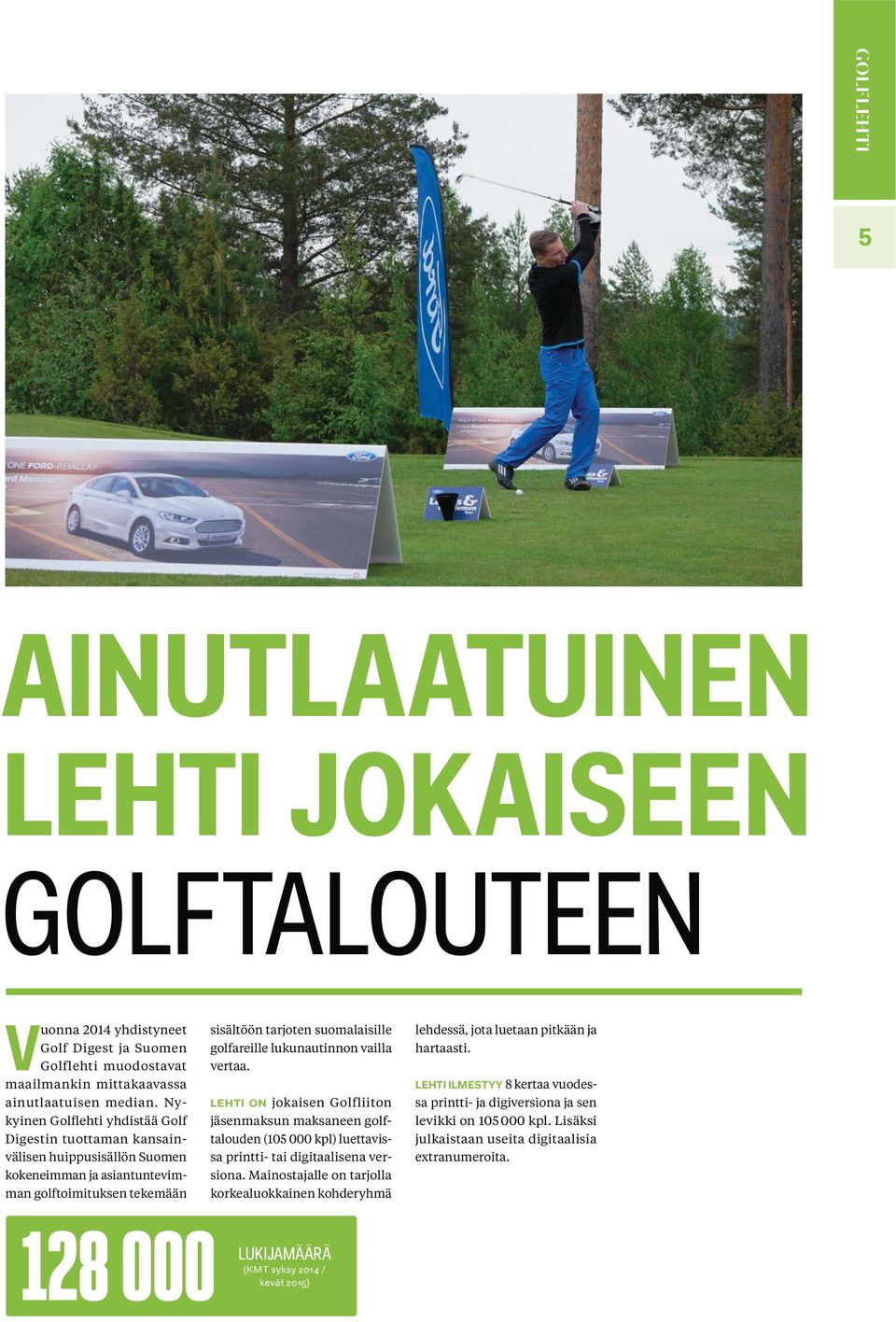 lukunautinnon vailla vertaa. LEHTI ON jokaisen Golfliiton jäsenmaksun maksaneen golftalouden (105 000 kpl) luettavissa printti- tai digitaalisena versiona.