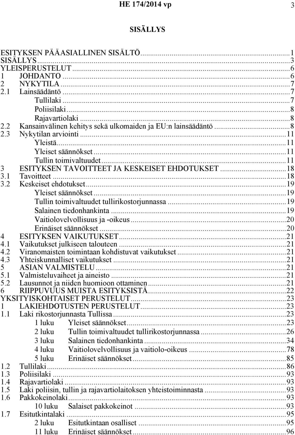 ..11 3 ESITYKSEN TAVOITTEET JA KESKEISET EHDOTUKSET...18 3.1 Tavoitteet...18 3.2 Keskeiset ehdotukset...19 Yleiset säännökset...19 Tullin toimivaltuudet tullirikostorjunnassa.