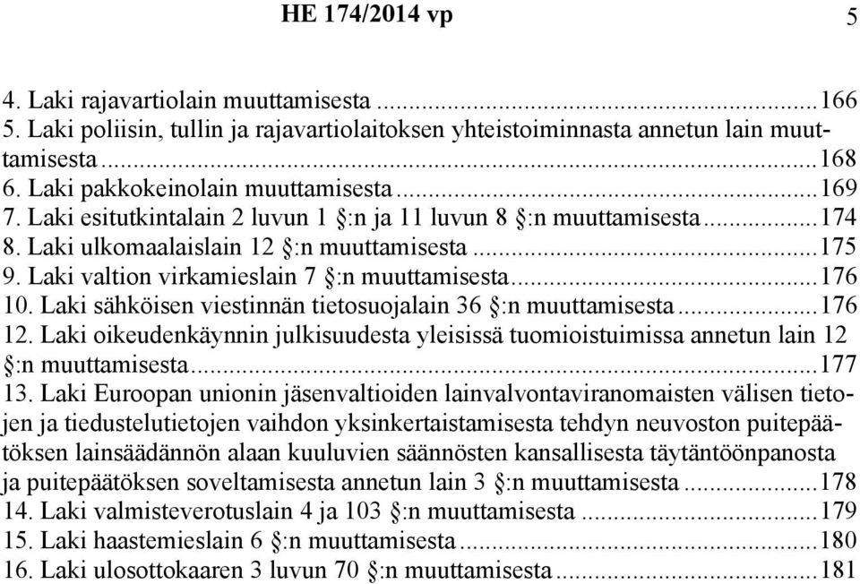 Laki sähköisen viestinnän tietosuojalain 36 :n muuttamisesta...176 12. Laki oikeudenkäynnin julkisuudesta yleisissä tuomioistuimissa annetun lain 12 :n muuttamisesta...177 13.