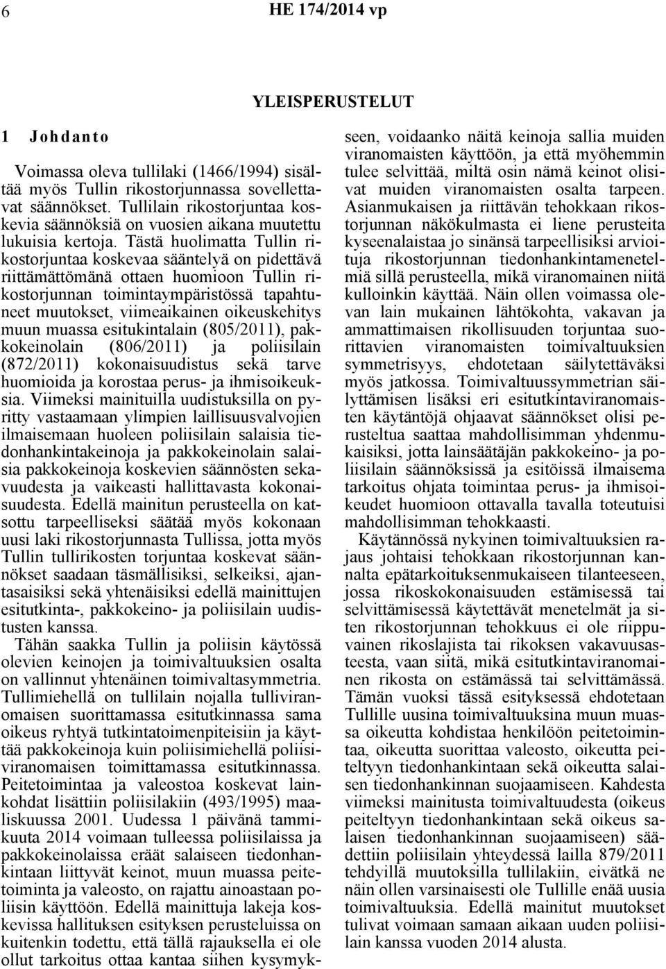 Tästä huolimatta Tullin rikostorjuntaa koskevaa sääntelyä on pidettävä riittämättömänä ottaen huomioon Tullin rikostorjunnan toimintaympäristössä tapahtuneet muutokset, viimeaikainen oikeuskehitys