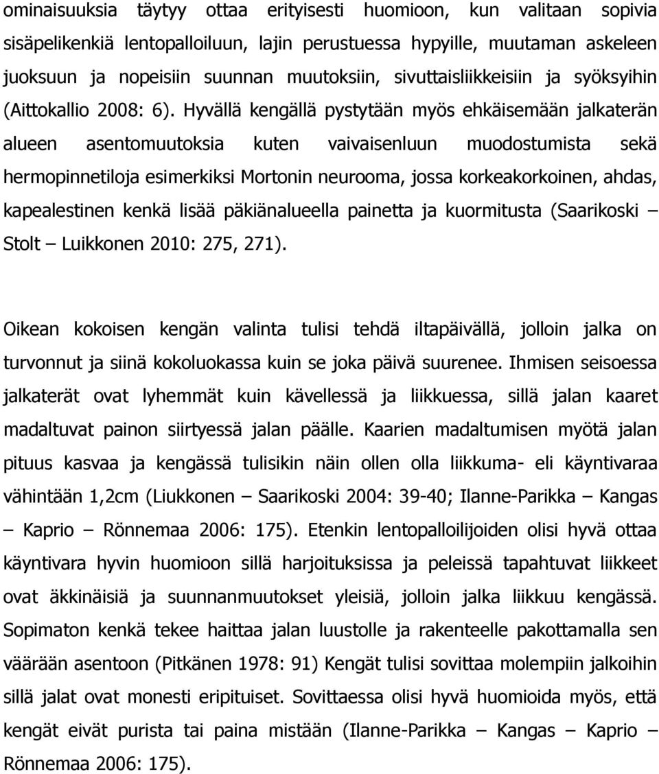 Hyvällä kengällä pystytään myös ehkäisemään jalkaterän alueen asentomuutoksia kuten vaivaisenluun muodostumista sekä hermopinnetiloja esimerkiksi Mortonin neurooma, jossa korkeakorkoinen, ahdas,