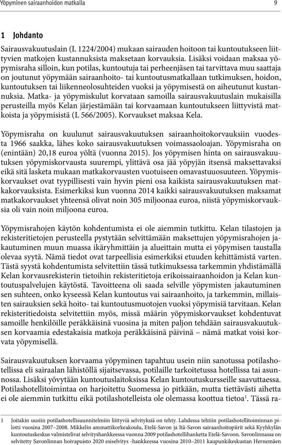 kuntoutuksen tai liikenneolosuhteiden vuoksi ja yöpymisestä on aiheutunut kustannuksia.